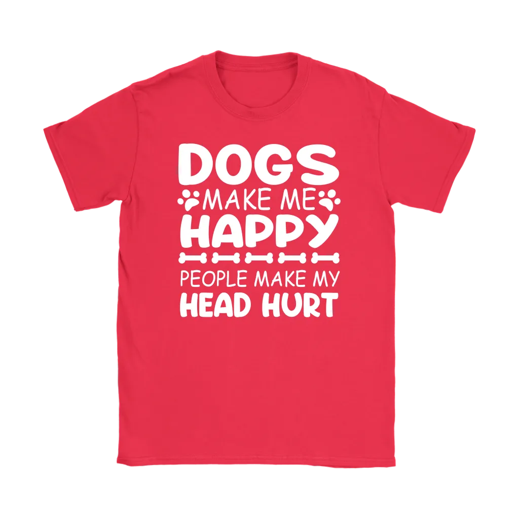 Dogs Make Me Happy, People Make My Head Hurt Women's T-Shirt