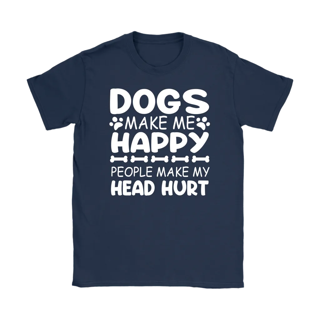 Dogs Make Me Happy, People Make My Head Hurt Women's T-Shirt