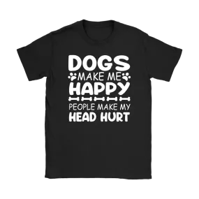 Dogs Make Me Happy, People Make My Head Hurt Women's T-Shirt