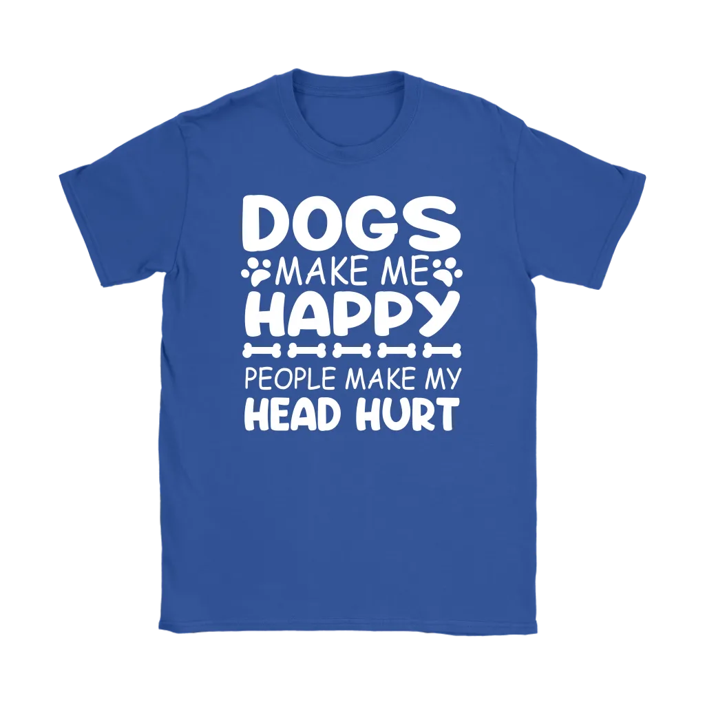 Dogs Make Me Happy, People Make My Head Hurt Women's T-Shirt