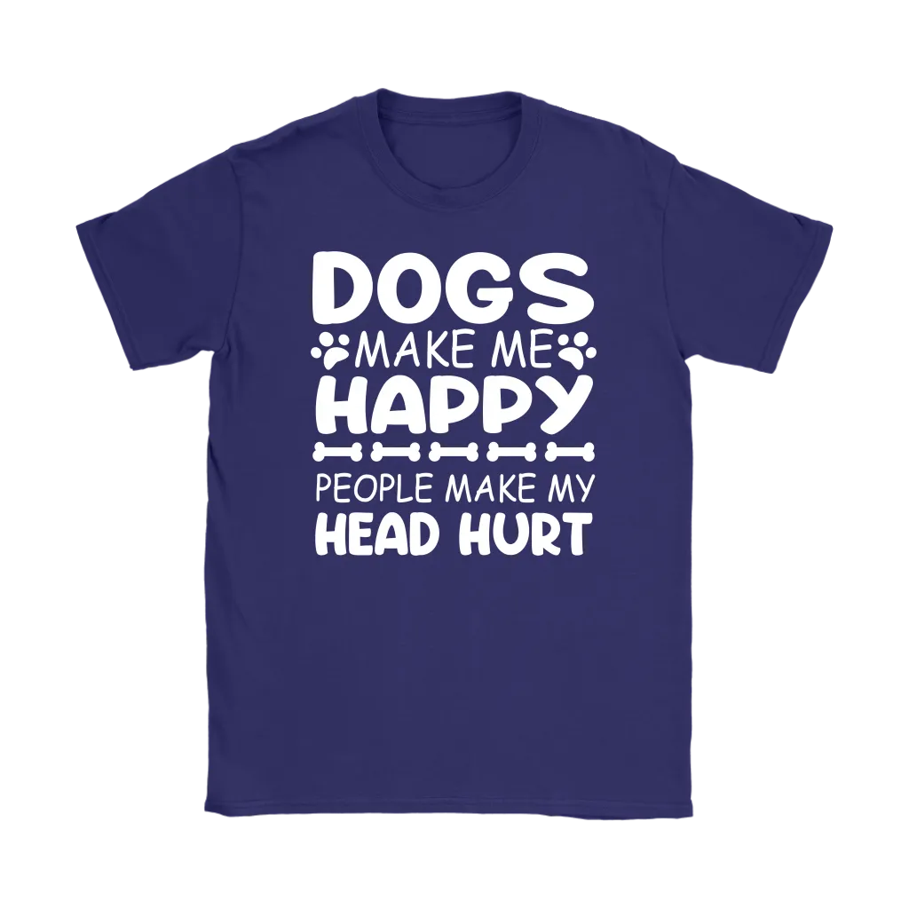 Dogs Make Me Happy, People Make My Head Hurt Women's T-Shirt