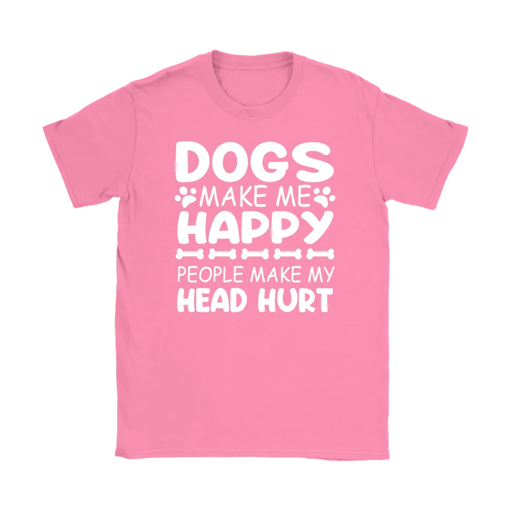 Dogs Make Me Happy, People Make My Head Hurt Women's T-Shirt