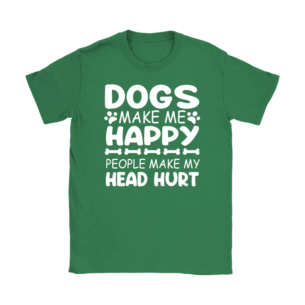 Dogs Make Me Happy, People Make My Head Hurt Women's T-Shirt