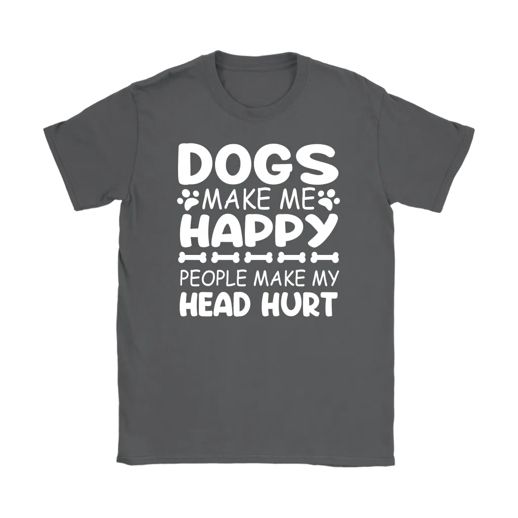 Dogs Make Me Happy, People Make My Head Hurt Women's T-Shirt